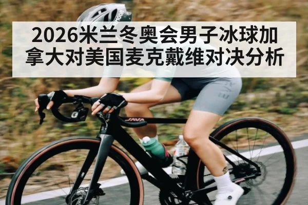 2026米兰冬奥会男子冰球加拿大对美国麦克戴维对决分析